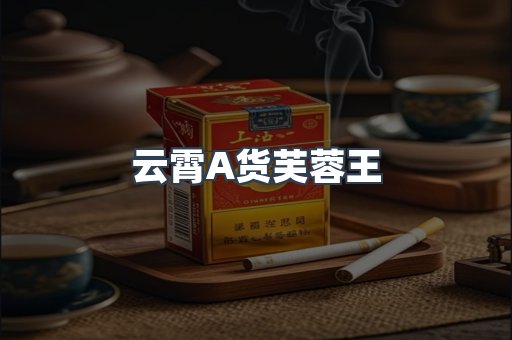 云霄A货芙蓉王